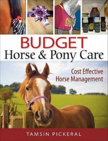 Budget Horse and Pony Care: Cost Effective Horse Management by PICKERAL TAMSIN