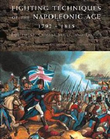 Fighting Techniques of the Napoleonic Age,  1792-1815 by BRUCE ROBERT