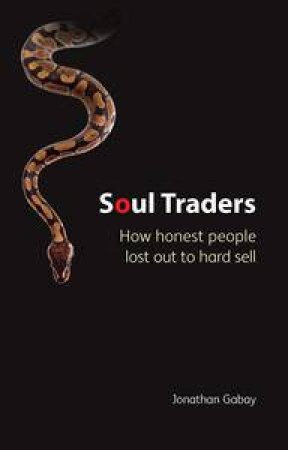 Soul Traders: How Honest People Lost Out to Hard Sell by Jonathan Gabay