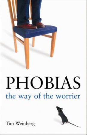 Phobias: The Way of the Worrier by Tim Weinberg