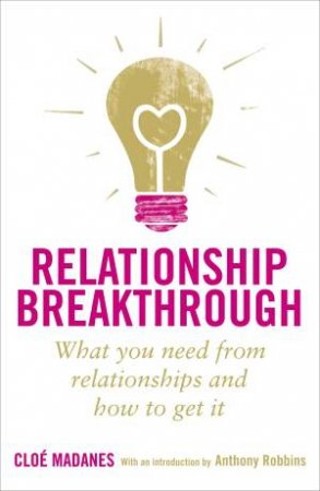 Relationship Breakthrough: What You Need From Relationships and How To Get It by Cloe Madanes