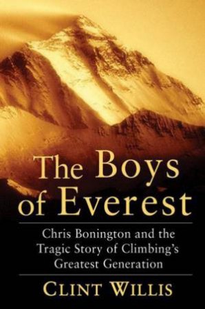 The Boys of Everest: The Tragic Story of Climbing's Greatest Generation by Clint Willis