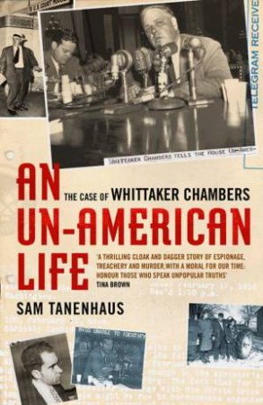 Un-american Life, An: the Case of Whittaker Chambers by TANENHAUS SAM