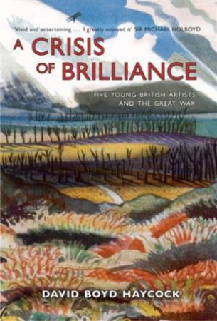 Crisis of Brilliance: Five Young British Artists and the Great War by HAYCOCK DAVID