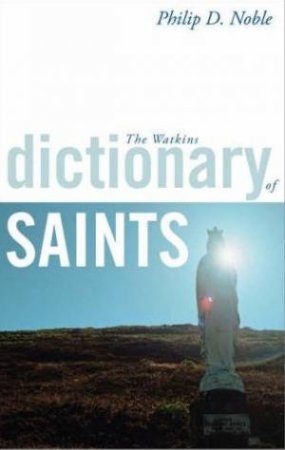 The Watkins Dictionary of Saints by Philip Noble