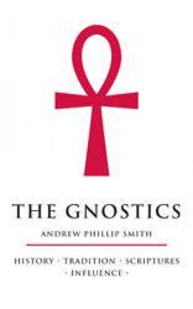 The Gnostics: A Guide to Their Teachings and History by Andrew Smith