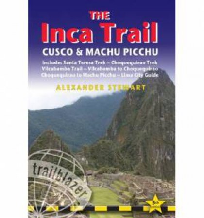 Trailblazer Guide: Inca Trail, Cusco & Machu Picchu (5th Edition) by Alexander Stewart