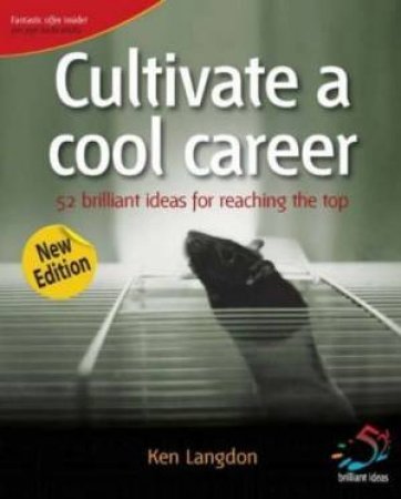 Cultivate A Cool Career: 52 Brilliant Ideas For Reaching The Top - 2 ed by Ken Langdon