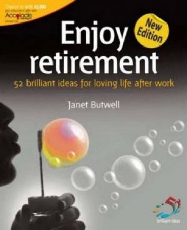 Enjoy Retirement: 52 Brilliant Ideas For Loving Life After Work, 2nd Ed by Janet Butwell