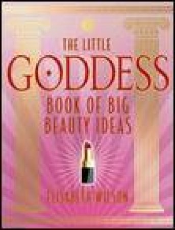 Little Goddess Book of Big Beauty Ideas by Elisabeth Wilson