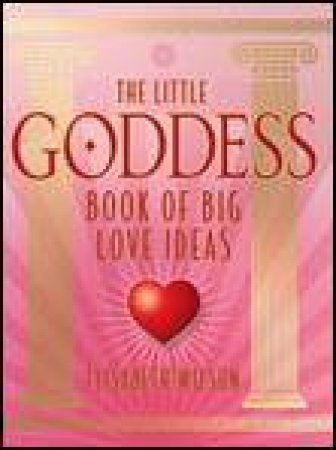 Little Goddess Book of Big Love Ideas by Elisabeth Wilson