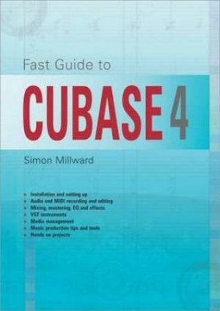 Fast Guide To Cubase, 4th Ed by Simon Millward