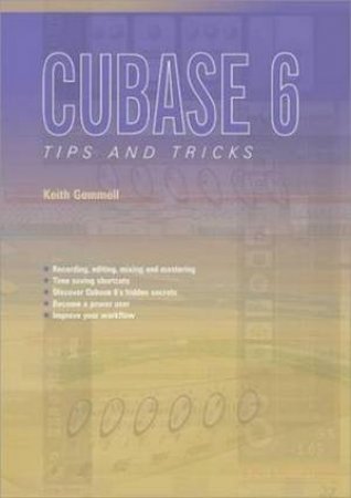 Cubase 6 Tips and Tricks by Keith Gemmell