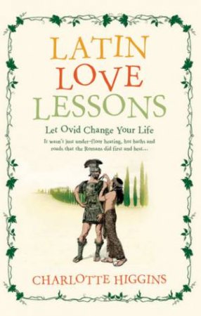 Latin Love Lessons by Charlotte Higgins