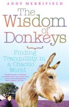 Wisdom of Donkeys: Finding Tranquillity in a Chaotic World by Andy Merrifield