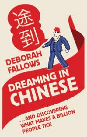 Dreaming in Chinese: ...and Discovering What Makes a Billion People Tick by Deborah Fallows