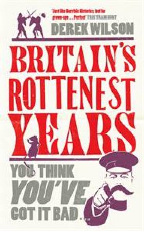 Britain's Really Rottenest Years: You Think You've Got It Bad by Derek Wilson