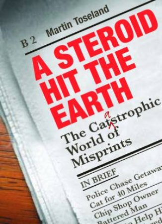 A Steroid Hit the Earth: The Catastrophic World of Misprints; or 'Thank God is Wasn't Me' by Martin Toseland