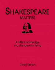 Shakespeare Matters A Little Knowledge is a Dangerous Thing