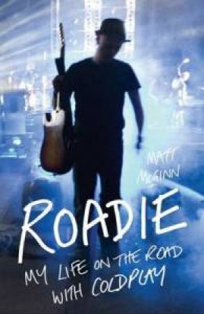 Roadie: My Life on the Road with Coldplay by Matt McGinn