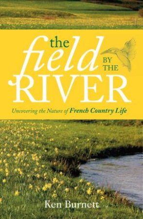 Field by the River: A Year in the Life of a National Treasure by Ken Burnett