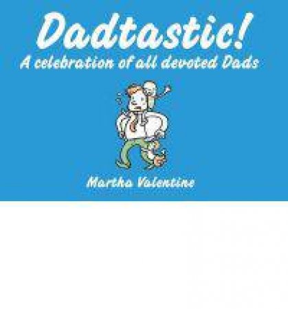 Dadtastic! A Celebration of Devoted Dads by Martha Valentine