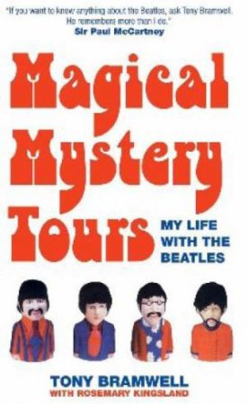 Magical Mystery Tours: My Life with the Beatles by Tony Bramwell & Rosemary Kingsland