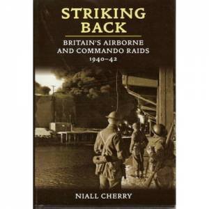 Striking Back: Britain's Airborne & Commando Raids 1940-42 by NIALL CHERRY