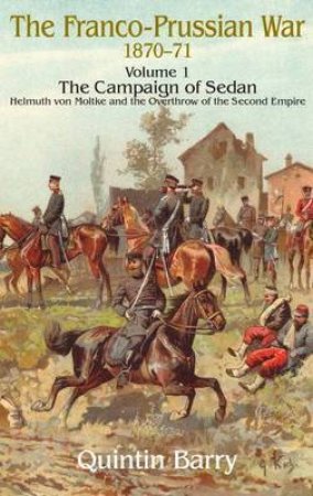 Franco-prussian War 1870-71 Volume 1 by QUNITIN BARRY