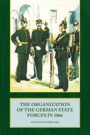 Organization of the German State Forces In 1866 by STUART SUTHERLAND