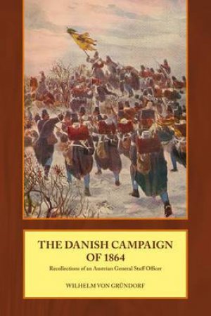 Danish Campaign Of 1864 by WILHELM VON GRUNDORF