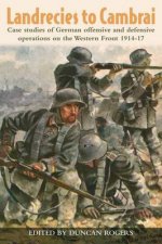 Landrecies To Cambrai Case Studies of German Offensive and Defensive Operations on the Western Front 191417