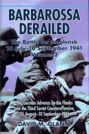 Barbarossa Derailed: The Battle For Smolensk 10 July-10 September 1941, Volume 2 by DAVID M. GLANTZ