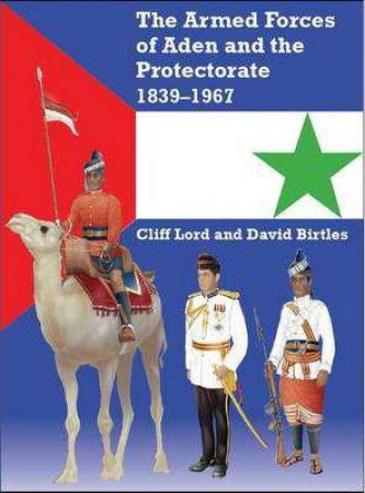 Armed Forces Of Aden And The Protectorate 1839-1967 by CLIFF LORD