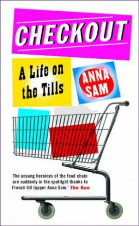 Checkout: a Life on the Tills by SAM ANNA