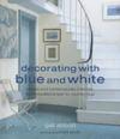 Decorating with Blue and White by Gail Abbott