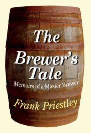 Brewer's Tale, Memoirs of a Master Brewer by FRANK PRIESTLEY