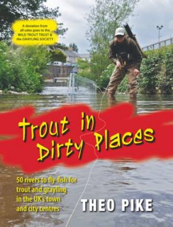 Trout in Dirty Places by THEO PIKE