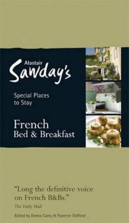 Alistair Sawday's Special Places to Stay: French Bed and Breakfast, 11th Ed by Alastair Sawday