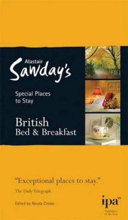 Alastair Sawday's Special Places to Stay: British Bed and Breakfast by Alastair Sawday