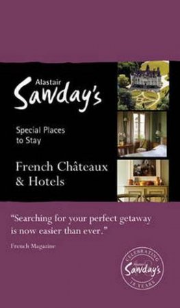 Alastair Sawday's Special Places To Stay: French Chateaux & Hotels (8th Edition) by Alastair Sawday