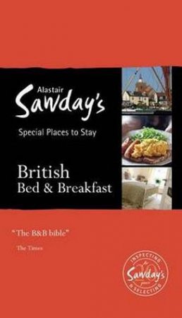 Alastair Sawday's Special Places to Stay: British Bed & Breakfast - 19th Ed. by Alastair Sawday