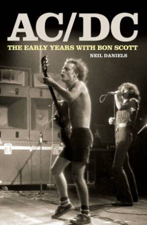 AC/DC: The Early Years by Neil Daniels & Bon Scott