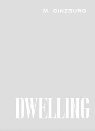 Dwelling: Five Years' Work On The Problem Of The Habitation by Moisei Ginzburg