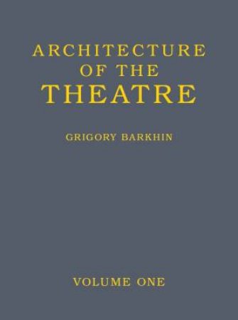 Architecture Of Theatre: Volume 1 by Grigory Barkhin