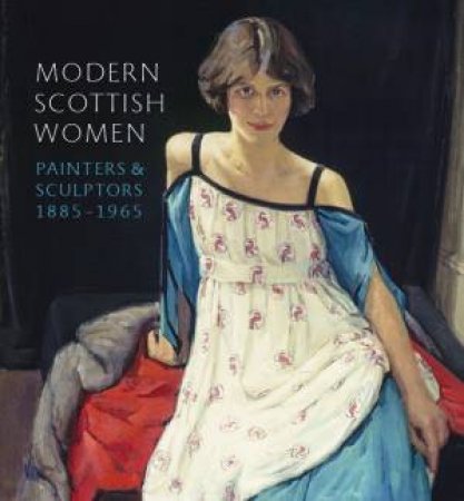 Modern Scottish Women: Painters And Sculptures 1885-1965 by Alice Strang