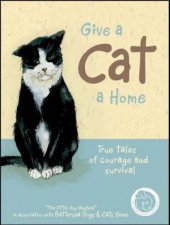 Give a Cat a Home True Tales of Courage and Survival