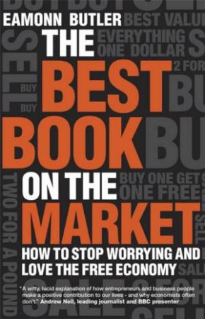 Best Book on the Market - How to Stop Worrying and Love the Free Economy by EAMONN BUTLER