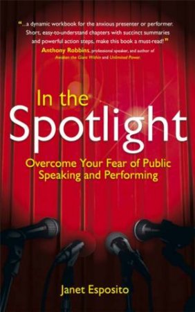 In The Spotlight: Overcome Your Fear Of Public Speaking And Performing by Janet Esposito