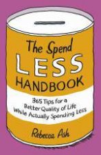 Spend Less Handbook  365 Tips for a Better Quality of Life While Actually Spending Less